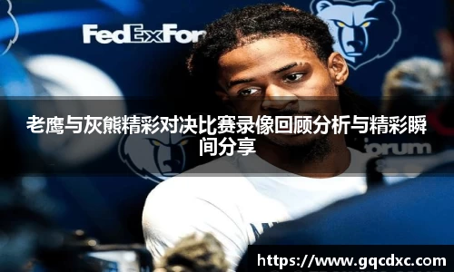 老鹰与灰熊精彩对决比赛录像回顾分析与精彩瞬间分享